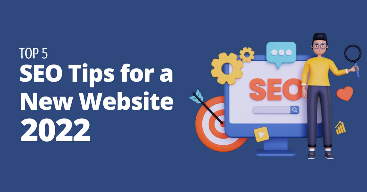 Top 5 SEO Tips for A New Website in 2022